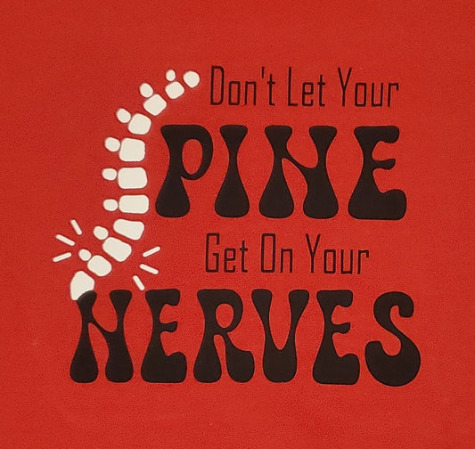DON' LET YOUR SPINE get on your nerves